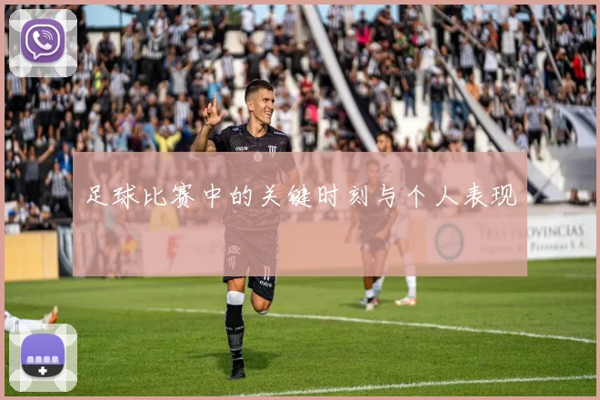 足球比赛中的关键时刻与个人表现
