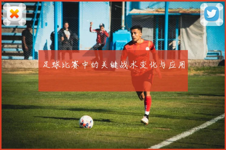 足球比赛中的关键战术变化与应用