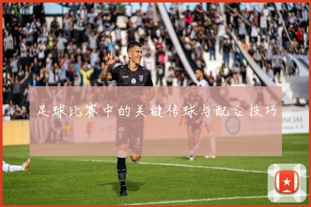 足球比赛中的关键传球与配合技巧