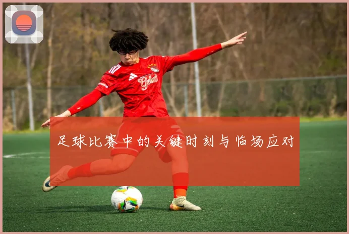 足球比赛中的关键时刻与临场应对
